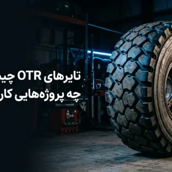 تایرهای OTR چیست و در چه پروژه‌هایی کاربرد دارند؟
