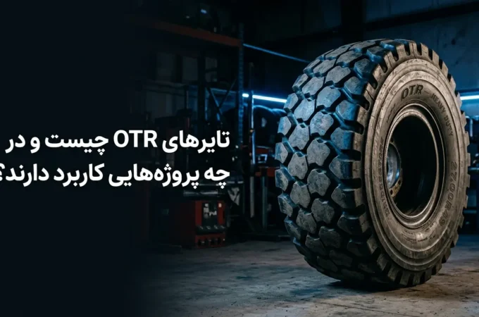 تایرهای OTR چیست و در چه پروژه‌هایی کاربرد دارند؟